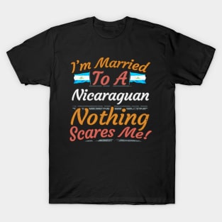 I'm Married To A Nicaraguan Nothing Scares Me - Gift for Nicaraguan From Nicaragua Americas,Central America, T-Shirt